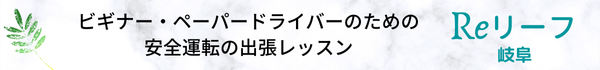 ビギナー・ペーパードライバー出張講習 Reリーフ　岐阜